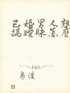 已婚男人想跟你搞暧昧怎么办