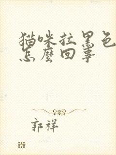 猫咪拉黑色稀便怎么回事