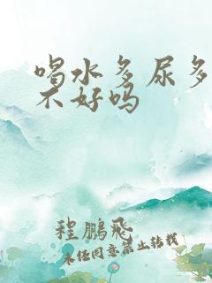 喝水多尿多对肾不好吗