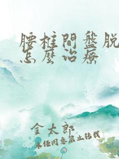 腰椎间盘脱落要怎么治疗