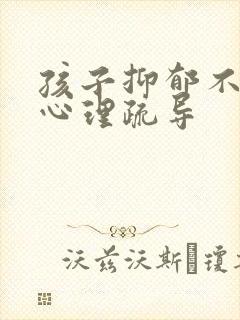 孩子抑郁不想做心理疏导