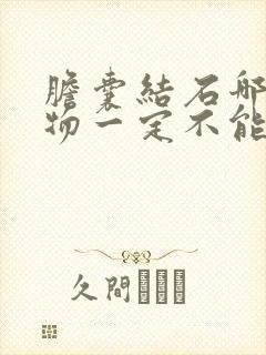 胆囊结石哪些食物一定不能吃