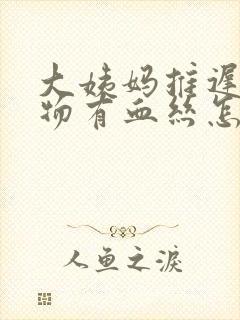 大姨妈推迟分泌物有血丝怎么回事