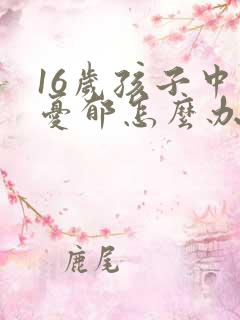 16岁孩子中度忧郁怎么办