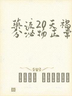 药流20天褐色分泌物正常吗?