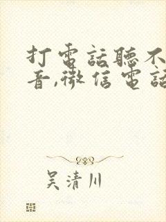 打电话听不到声音,微信电话正常