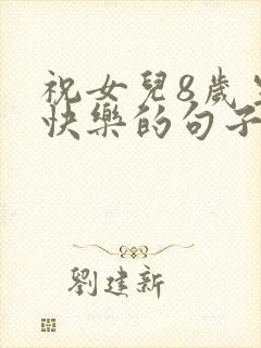 祝女儿8岁生日快乐的句子暖心