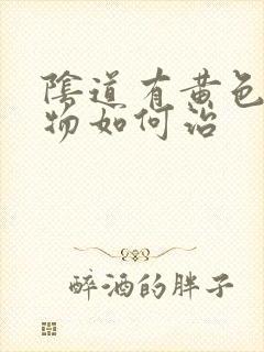 阴道有黄色分泌物如何治