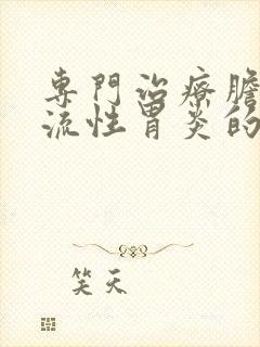 专门治疗胆汁反流性胃炎的医院有没有