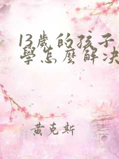 13岁的孩子厌学怎么解决