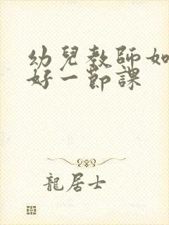 幼儿教师如何上好一节课