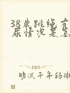 38岁跳绳有漏尿情况是怎么回事