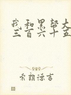 我和黑帮大佬的三百六十五天3结局在线看