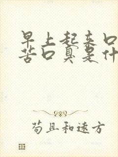 早上起来口干口苦口臭是什么问题