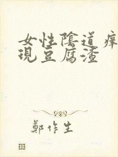 女性阴道痒还出现豆腐渣