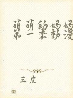 萌萌的妈妈徒然第一季动漫在线观看视频