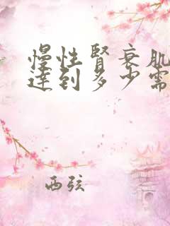 慢性肾衰肌酐值达到多少需要透析