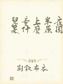 儿童上半夜咳嗽是什么原因