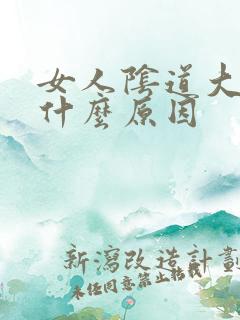 女人阴道大出血什么原因