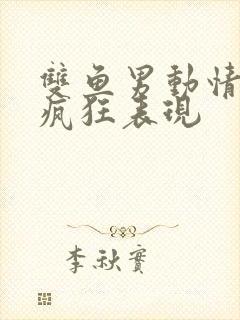 双鱼男动情后的疯狂表现