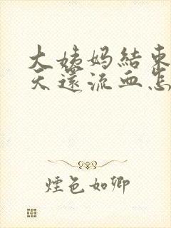 大姨妈结束好几天还流血怎么回事