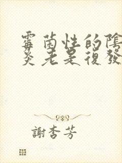 霉菌性的阴道发炎老是复发怎么办