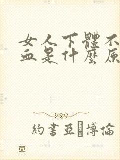 女人下体不明流血是什么原因引起