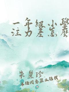 一年级小学生专注力差怎么办