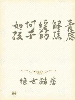 如何缓解青春期孩子的焦虑