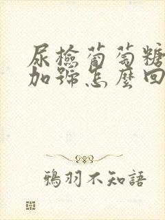 尿检葡萄糖1个加号怎么回事