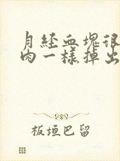 月经血块很大像肉一样掉出来