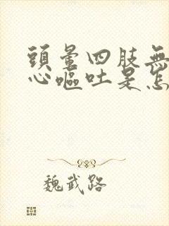 头晕四肢无力恶心呕吐是怎么回事