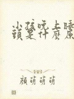 小孩晚上睡觉摇头是什么原因