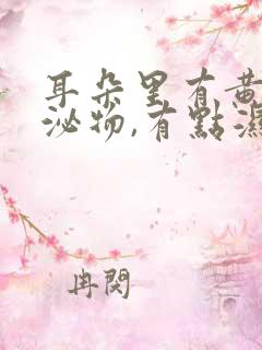 耳朵里有黄色分泌物,有点湿