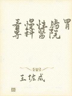 看慢性肠胃炎的专科医院