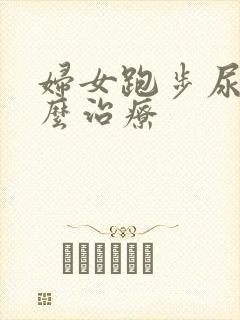 妇女跑步尿漏怎么治疗