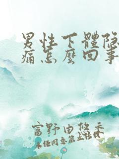 男性下体隐隐作痛怎么回事