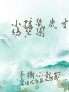 小孩几岁才能上幼儿园