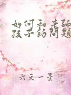 如何和老师沟通孩子的问题