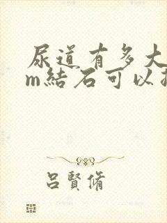 尿道有多大5mm结石可以排出来吗