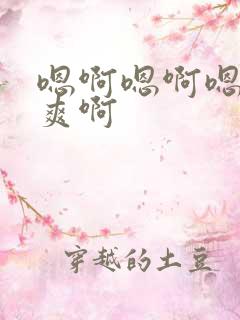 嗯啊嗯啊嗯啊好爽啊