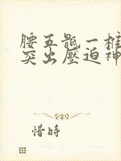 腰五骶一椎间盘突出压迫神经怎么治疗