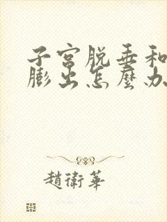 子宫脱垂和阴道膨出怎么办