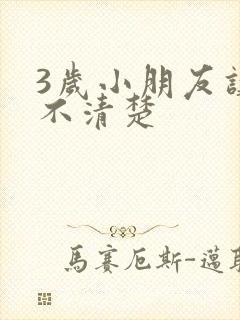 3岁小朋友讲话不清楚