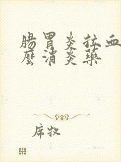 肠胃炎拉血吃什么消炎药