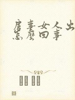 房事女人出血是怎么回事