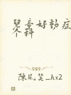 儿童好动症看哪个科