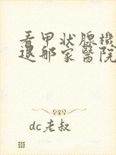 看甲状腺机能减退那家医院比较好