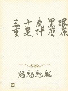 三十岁黑眼圈很重是什么原因