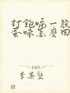 打饱嗝一股臭鸡蛋味怎么回事